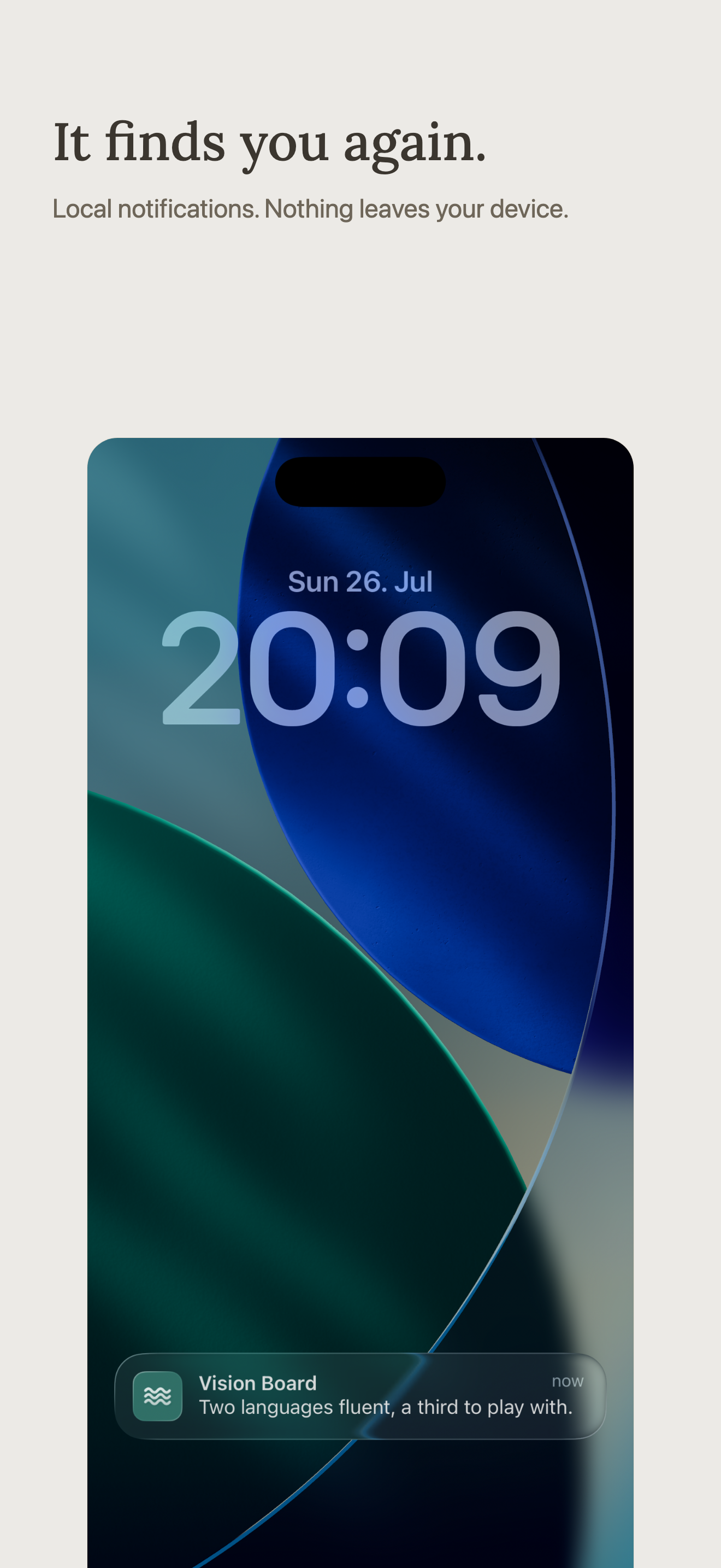 It finds you again. Local notifications. Nothing leaves your device.